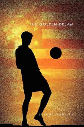 The Golden Dream Jeremy Padilla 9781450030236