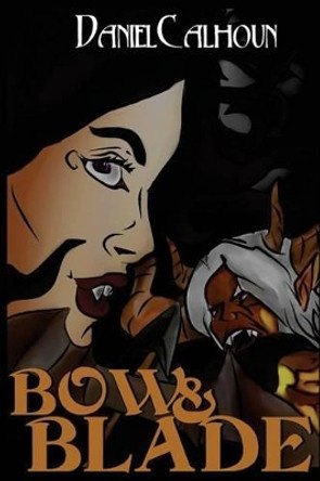 Bow &Blade: Book One of the Demon War Saga Daniel Calhoun 9781434844453