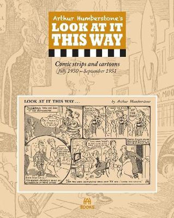 Arthur Humberstone's Look At It This Way: Comic strips and cartoons July 1950 - September 1951 Arthur Humberstone 9781364125738