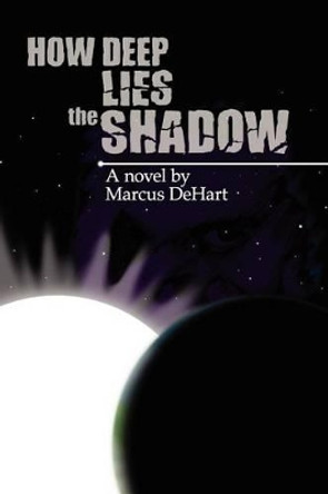 How Deep Lies The Shadow Marcus Dehart 9781434890726