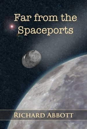 Far from the Spaceports Richard Abbott 9780993168444