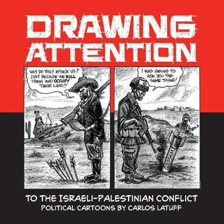 Drawing Attention to the Israeli-Palestinian Conflict: Political Cartoons by Carlos Latuff Carlos Latuff 9780993186646