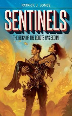 Sentinels: The Reign of the Robots has Begun Patrick J Jones 9780993186684