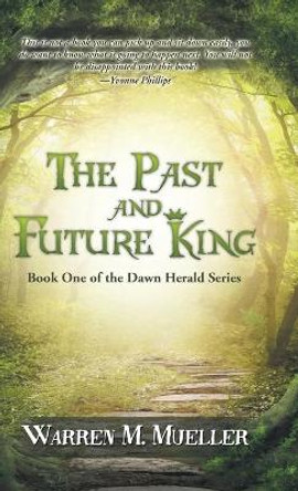 The Past and Future King: Book One of the Dawn Herald Series Warren M Mueller 9781504369824