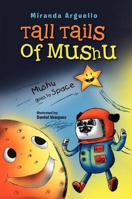 Tall Tails of Mushu: Mushu Goes to Space Miranda Arguello 9781465395740