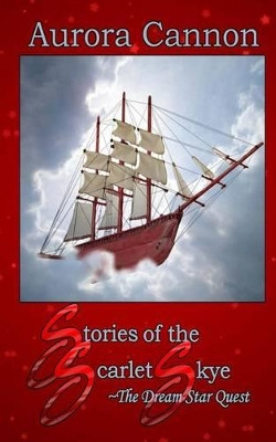 Stories of the Scarlet Skye: The Dream Star Quest Aurora Cannon 9781508401766
