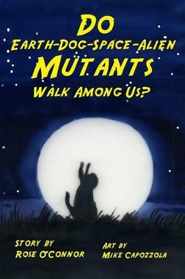 Do Earth-Dog-Space-Alien Mutants Walk Among Us? by Mike Capozzola