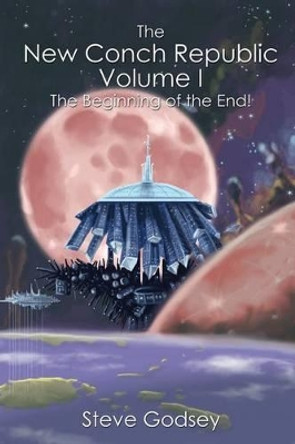 The New Conch Republic Volume I: The Beginning of the End! Steve Godsey 9781434937063