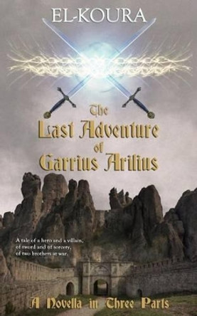 The Last Adventure of Garrius Arilius Karl El-Koura 9780988155855