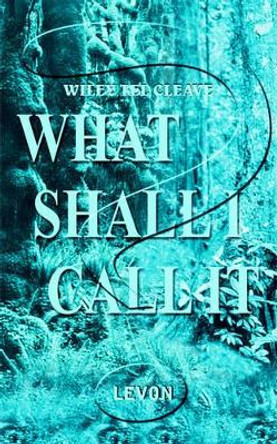 What Shall I Call It?: Levon WILEY TEL CLEAVE 9781418483630