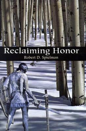 Reclaiming Honor by Robert D Spielman Reclaiming Honor by Robert D Spielman