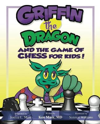 Griffin the Dragon and the Game of Chess for Kids by Ken Mask, M.D.