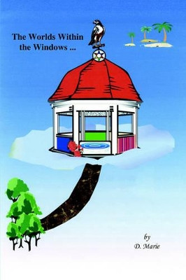 The Worlds Within the Windows by D. Marie