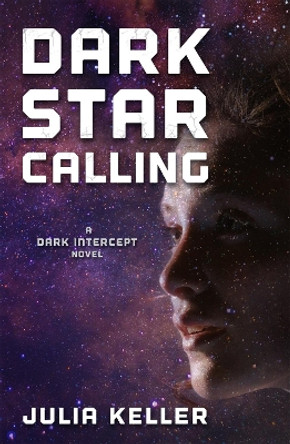 Dark Star Calling: A Dark Intercept Novel Julia Keller 9780765387691