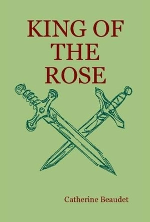 King of the Rose Catherine Beaudet 9781435710023
