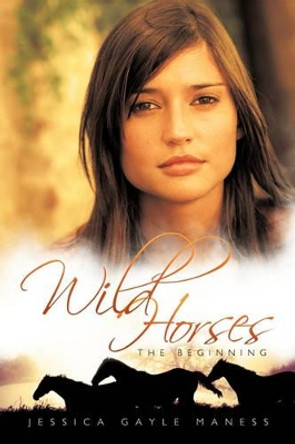 Wild Horses: The Beginning Jessica Gayle Maness 9781456714130