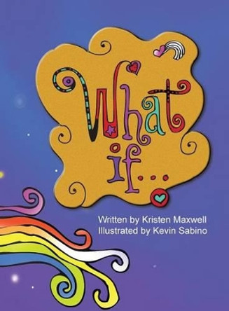 What If...: Imagine the possibilities. Kristen Maxwell 9780990745327