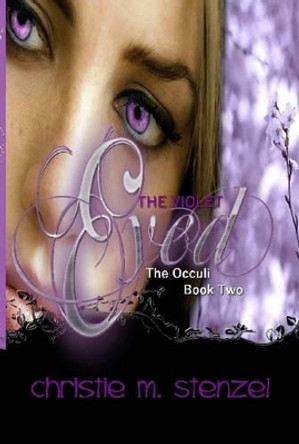 The Violet Eyed: the Occuli, Book Two by Christie M. Stenzel