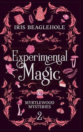 Experimental Magic: Myrtlewood Mysteries book two (special hardback edition) Iris Beaglehole 9780473629915