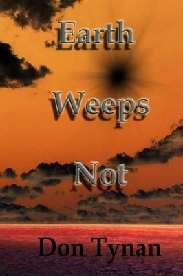 Earth Weeps Not by Don W Tynan