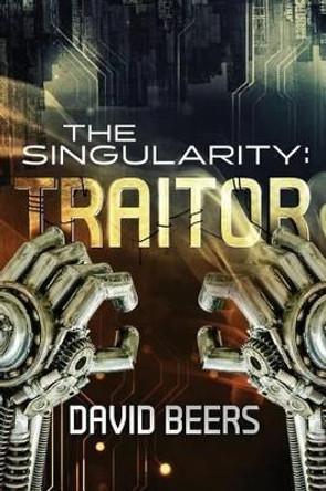 The Singularity: Traitor David Beers 9781508431213