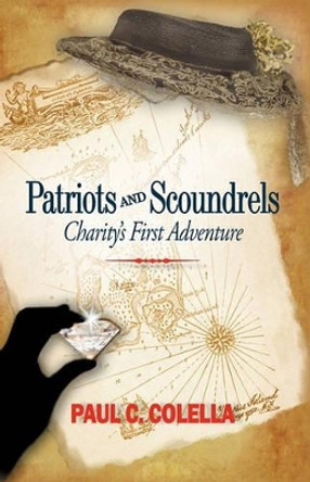 Patriots and Scoundrels: Charity's First Adventure C Colella Paul C Colella 9781450208765 Patriots and Scoundrels: Charity's First Adventure C Colella Paul C Colella 9781450208765