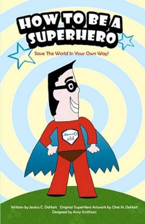 How To Be A SuperHero: Save The World In Your Own Way! Amy Smithson 9781452882253