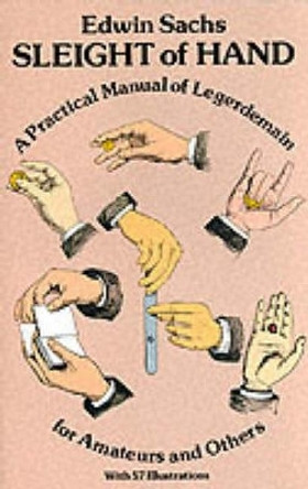 Sleight of Hand: Practical Manual of Legerdemain for Amateurs and Others Edwin Sachs 9780486239118