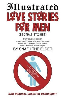 Illustrated Love Stories for Men (Bedtime Stories): Every Boy's Own Book On: Harems*femmes in Peril Afghan Adventures* Fast Horses Dancing Girls*cowbo The Elder Snafu the Elder 9781440126413