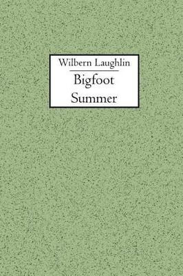 Bigfoot Summer by Wilbern Laughlin