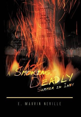 A Smoking, Deadly Summer in Indy E. Marvin Neville 9781426948435