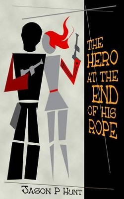 The Hero at the End of His Rope by Jason P Hunt