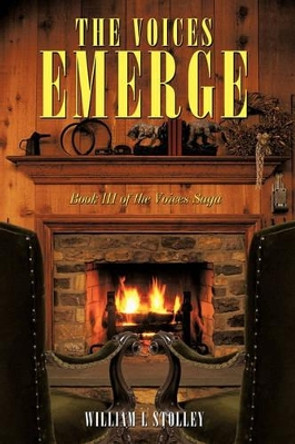 The Voices Emerge: Book III of the Voices Saga L Stolley William L Stolley 9781450217361