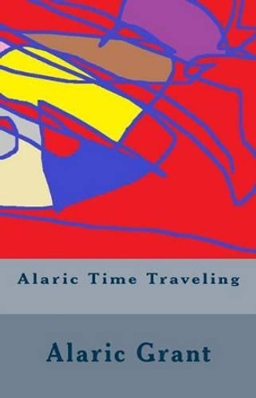 Alaric Time Traveling Alaric Grant 9781467960076