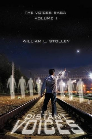 The Distant Voices: The Voices Saga Volume 1 William L Stolley 9781440131820
