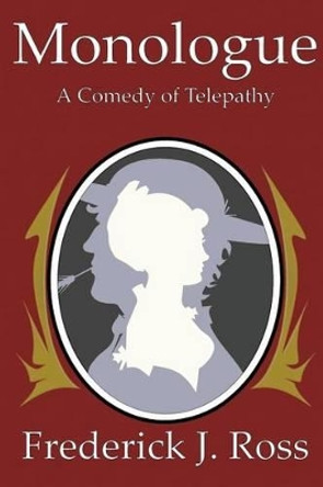 Monologue: A Comedy of Telepathy Frederick J Ross 9781467963237