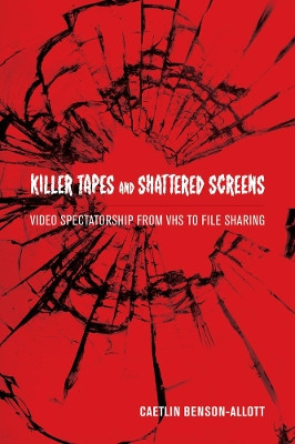 Killer Tapes and Shattered Screens by Caetlin Benson-Allott