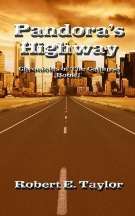 Pandora's Highway: Chronicles of The Collapse Robert Taylor 9781466245129