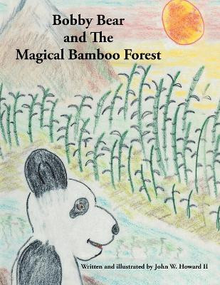 Bobby Bear and the Magical Bamboo Forest by John W Howard, II