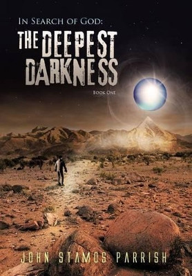In Search of God: The Deepest Darkness Book 1 John Stamos Parrish 9781462052448