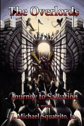 Journey to Salvation: The Overlords J Michael Squatrito Jr 9781466245303