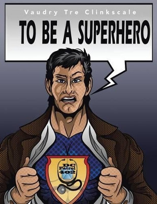 To Be A Superhero by Vaudry Tre Clinkscale