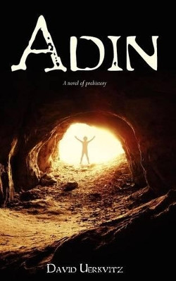 Adin: A novel of prehistory David Uerkvitz 9781467979610