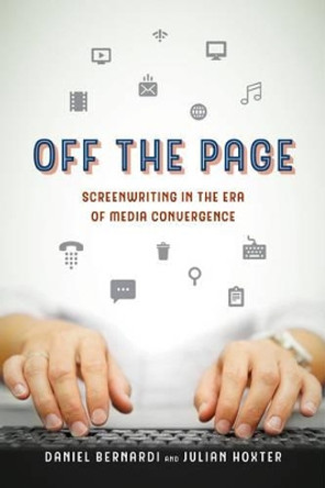 Off the Page: Screenwriting in the Era of Media Convergence Daniel Bernardi 9780520285651