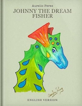 Johnny The Dream Fisher: Juanito El Pescador De Suenos Aurelio Perez 9780985561550