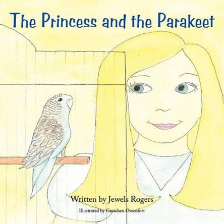The Princess and the Parakeet Jewels Rogers 9781456751708