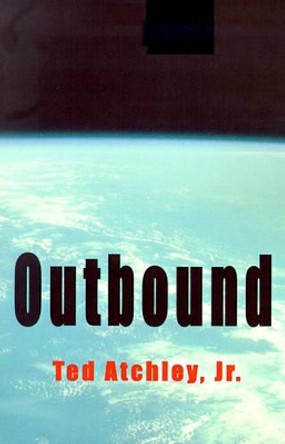 Outbound Ted Atchley, Jr 9780595197859