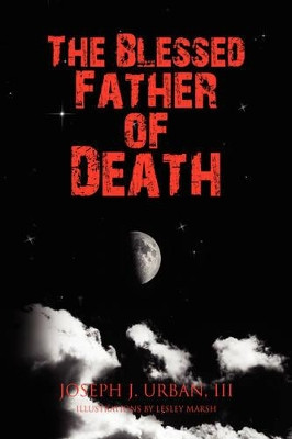 The Blessed Father of Death by Joseph J III Urban