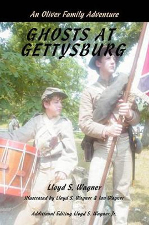 Ghosts at Gettysburg: An Oliver Family Adventure Lloyd S Wagner 9780595468775