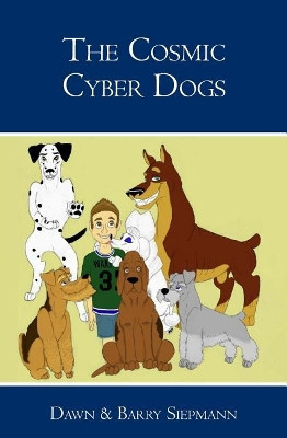 The Cosmic Cyber Dogs by Dawn & Barry Siepmann